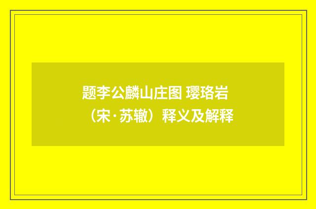题李公麟山庄图 璎珞岩（宋·苏辙）释义及解释