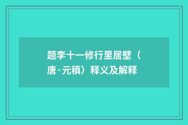 题李十一修行里居壁（唐·元稹）释义及解释