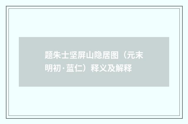 题朱士坚屏山隐居图（元末明初·蓝仁）释义及解释