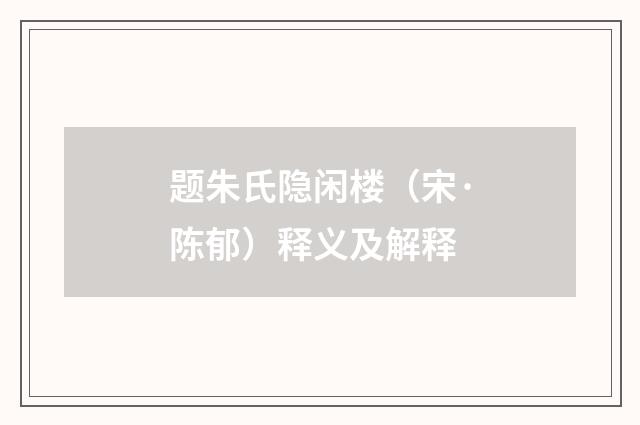 题朱氏隐闲楼（宋·陈郁）释义及解释