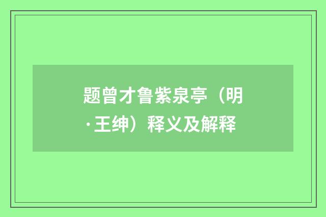 题曾才鲁紫泉亭（明·王绅）释义及解释