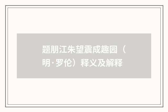 题朋江朱望震成趣园（明·罗伦）释义及解释