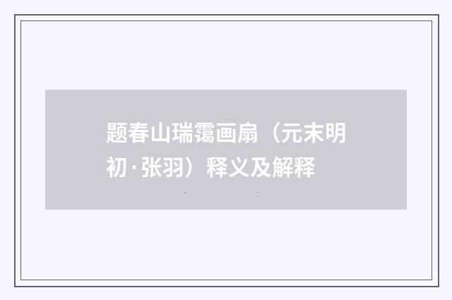 题春山瑞霭画扇（元末明初·张羽）释义及解释