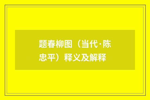 题春柳图（当代·陈忠平）释义及解释