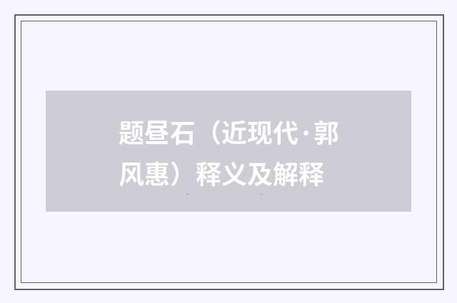 题昼石（近现代·郭风惠）释义及解释