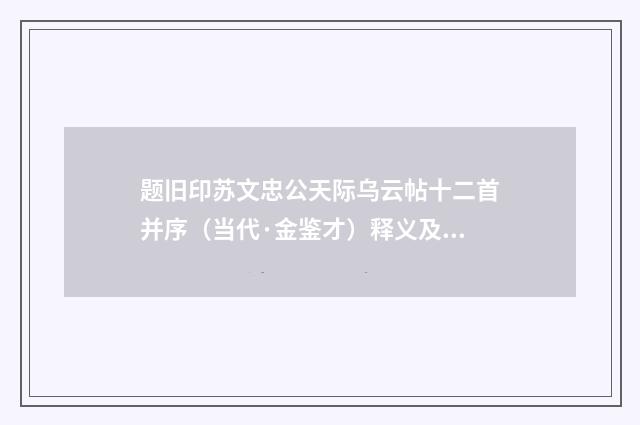题旧印苏文忠公天际乌云帖十二首并序（当代·金鉴才）释义及解释