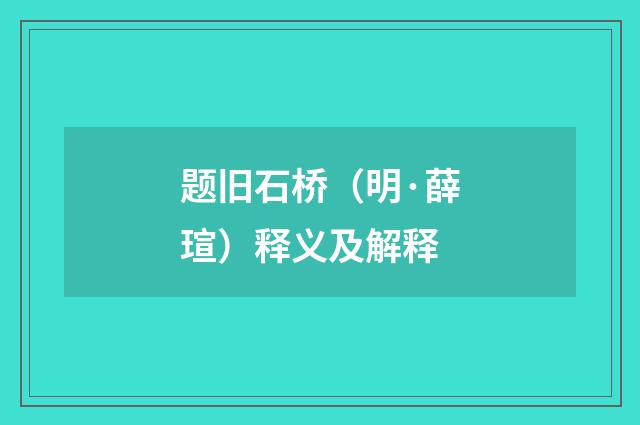 题旧石桥（明·薛瑄）释义及解释