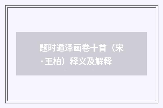 题时遁泽画卷十首（宋·王柏）释义及解释