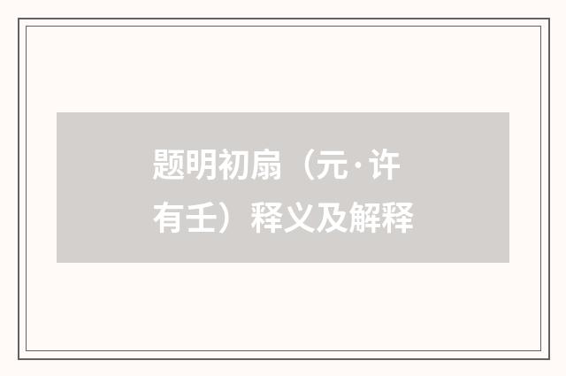 题明初扇（元·许有壬）释义及解释
