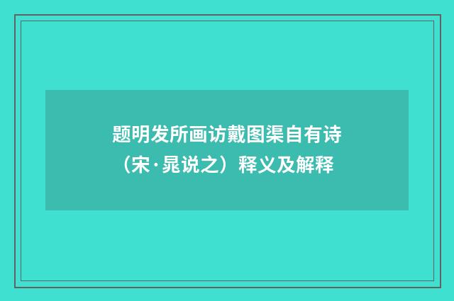 题明发所画访戴图渠自有诗（宋·晁说之）释义及解释