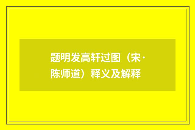 题明发高轩过图（宋·陈师道）释义及解释