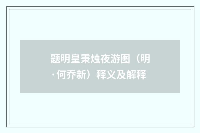 题明皇秉烛夜游图（明·何乔新）释义及解释
