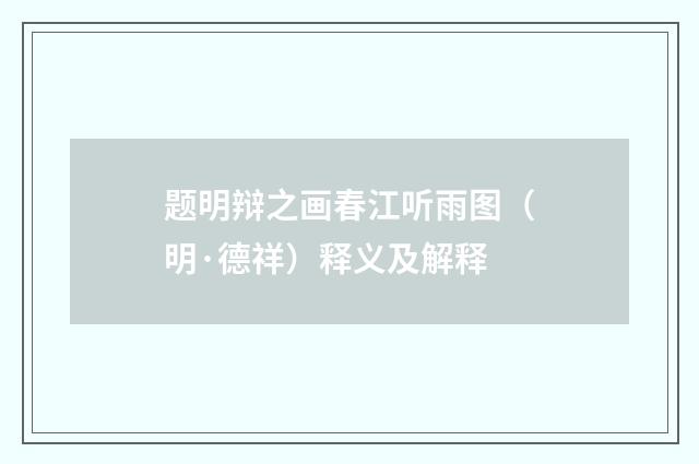 题明辩之画春江听雨图（明·德祥）释义及解释