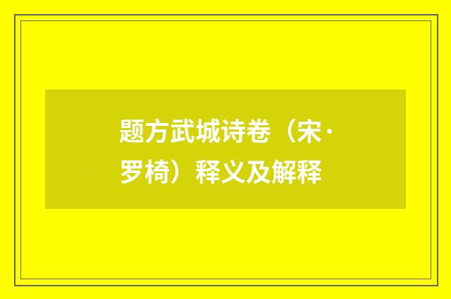 题方武城诗卷（宋·罗椅）释义及解释