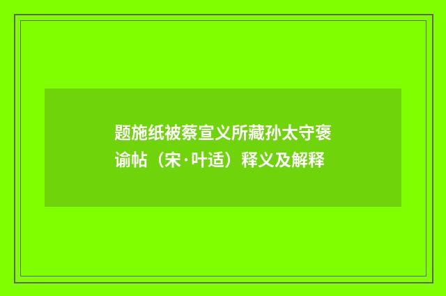 题施纸被蔡宣义所藏孙太守褒谕帖（宋·叶适）释义及解释