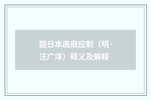 题日本画扇应制（明·汪广洋）释义及解释