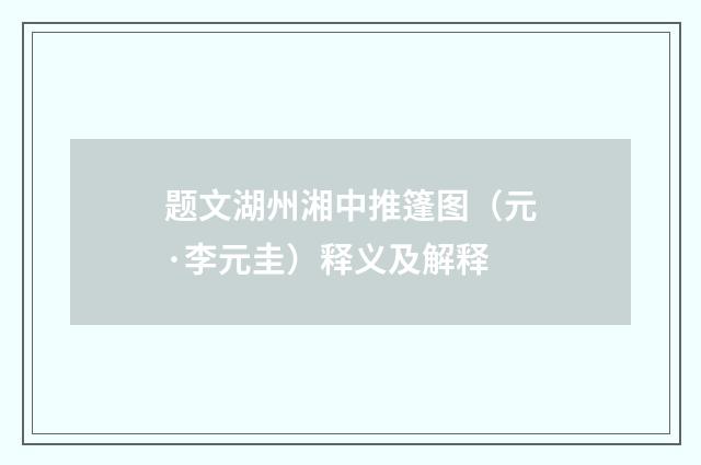 题文湖州湘中推篷图（元·李元圭）释义及解释