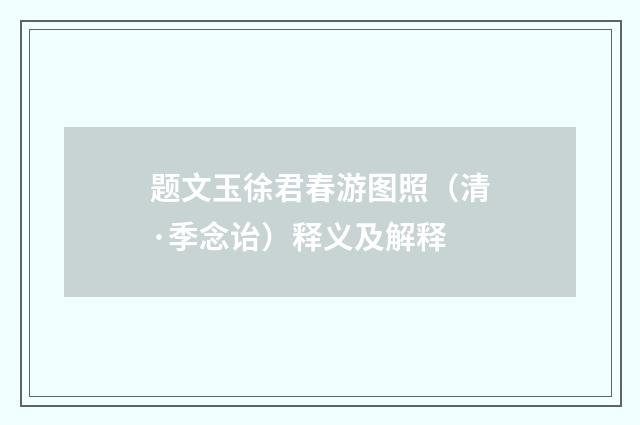 题文玉徐君春游图照（清·季念诒）释义及解释