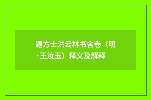 题方士洪云林书舍卷（明·王汝玉）释义及解释