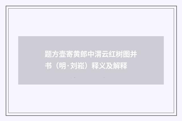 题方壶寄黄郎中渭云红树图并书（明·刘崧）释义及解释