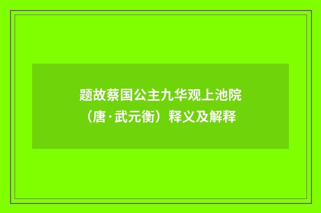 题故蔡国公主九华观上池院（唐·武元衡）释义及解释