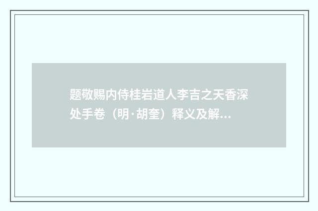 题敬赐内侍桂岩道人李吉之天香深处手卷（明·胡奎）释义及解释