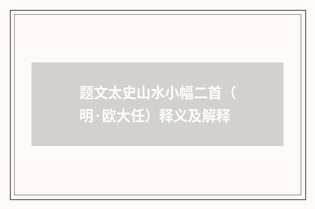 题文太史山水小幅二首（明·欧大任）释义及解释
