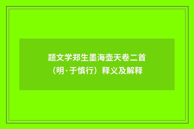 题文学郑生墨海壶天卷二首（明·于慎行）释义及解释