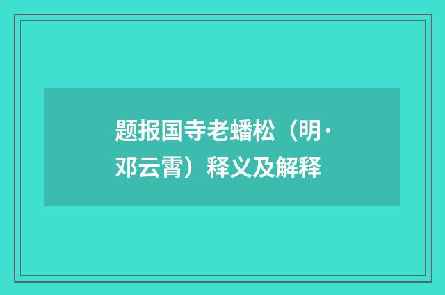 题报国寺老蟠松（明·邓云霄）释义及解释