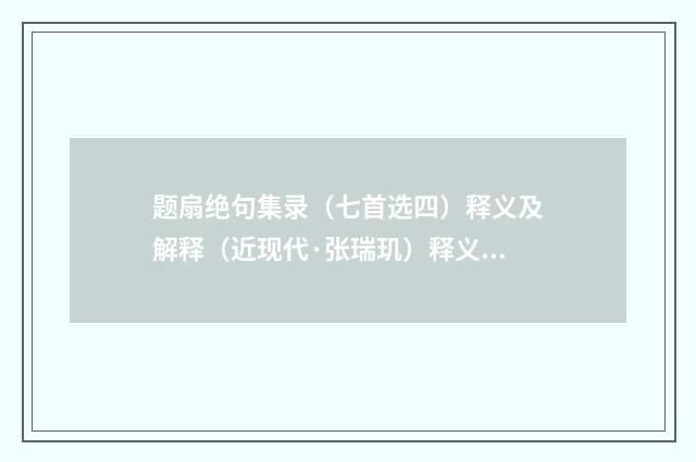 题扇绝句集录（七首选四）释义及解释（近现代·张瑞玑）释义及解释