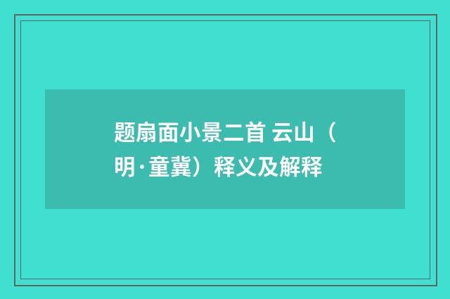 题扇面小景二首 云山（明·童冀）释义及解释
