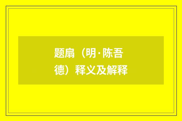 题扇（明·陈吾德）释义及解释