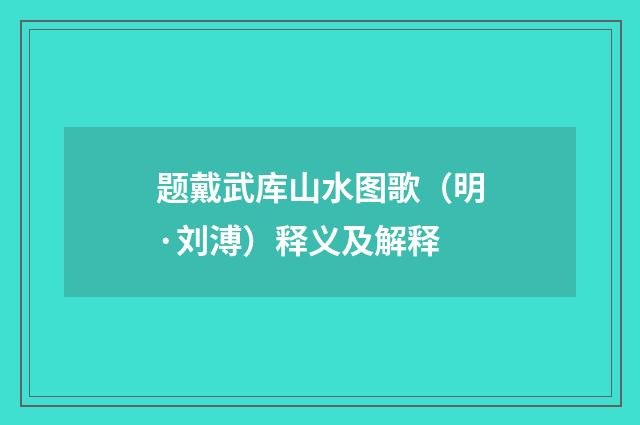 题戴武库山水图歌（明·刘溥）释义及解释