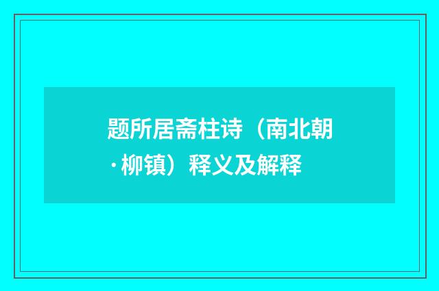 题所居斋柱诗（南北朝·柳镇）释义及解释