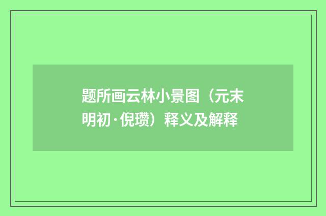 题所画云林小景图（元末明初·倪瓒）释义及解释