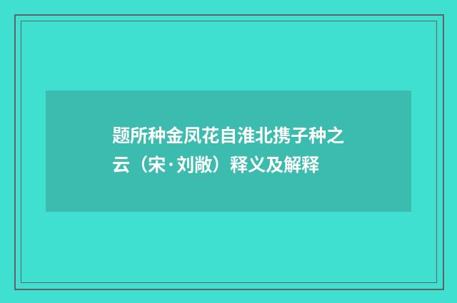 题所种金凤花自淮北携子种之云（宋·刘敞）释义及解释