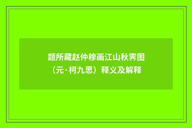 题所藏赵仲穆画江山秋霁图（元·柯九思）释义及解释