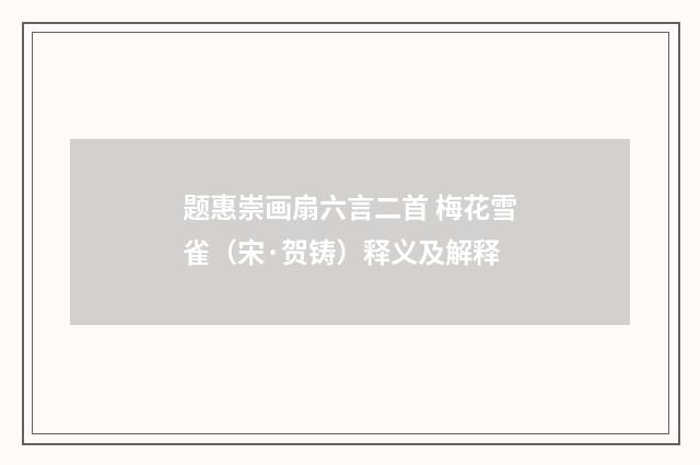 题惠崇画扇六言二首 梅花雪雀（宋·贺铸）释义及解释