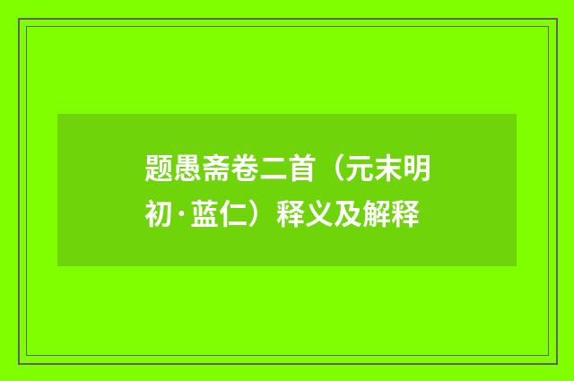 题愚斋卷二首（元末明初·蓝仁）释义及解释