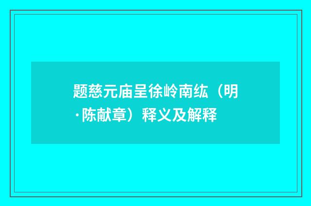 题慈元庙呈徐岭南纮（明·陈献章）释义及解释