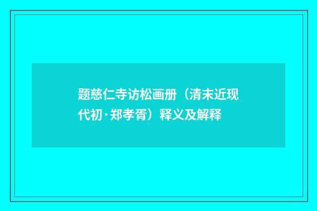 题慈仁寺访松画册（清末近现代初·郑孝胥）释义及解释