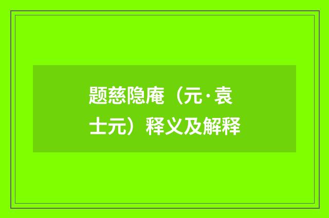 题慈隐庵（元·袁士元）释义及解释