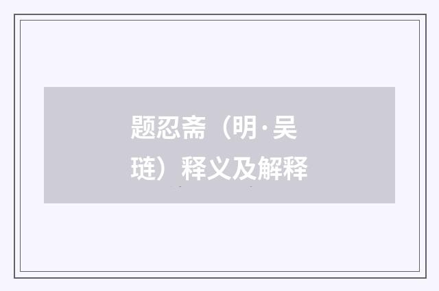 题忍斋（明·吴琏）释义及解释