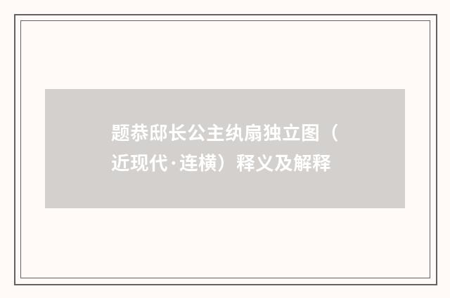 题恭邸长公主纨扇独立图（近现代·连横）释义及解释