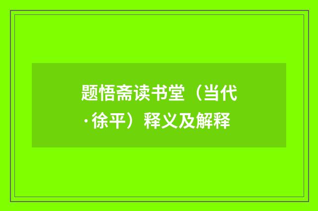 题悟斋读书堂（当代·徐平）释义及解释