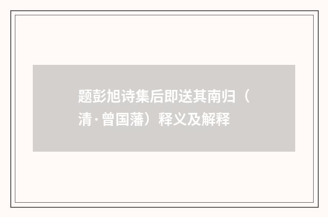 题彭旭诗集后即送其南归（清·曾国藩）释义及解释