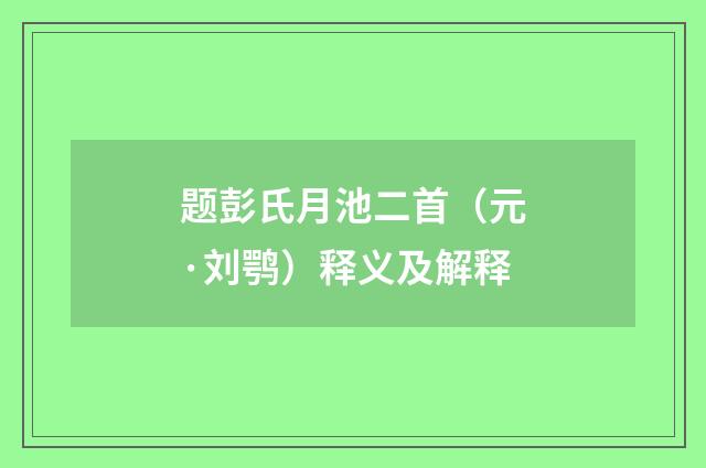 题彭氏月池二首（元·刘鹗）释义及解释