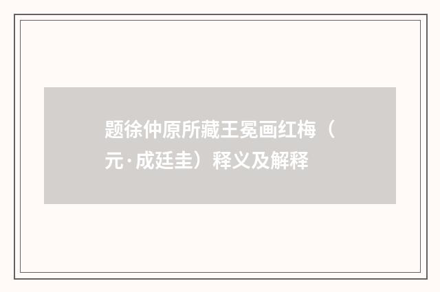 题徐仲原所藏王冕画红梅（元·成廷圭）释义及解释