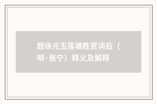 题徐元玉莲塘胜赏词后（明·张宁）释义及解释