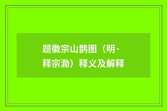 题徽宗山鹊图（明·释宗泐）释义及解释